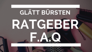 Glättbürste Ratgeber F.A.Q Artikel